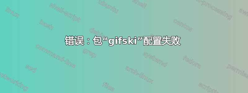 错误：包“gifski”配置失败