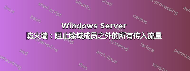 Windows Server 防火墙：阻止除域成员之外的所有传入流量