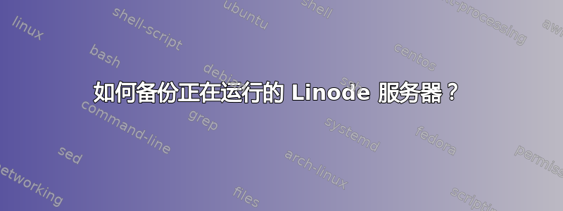 如何备份正在运行的 Linode 服务器？