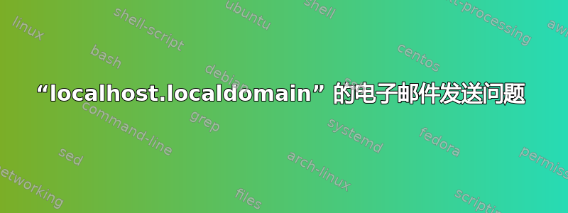 “localhost.localdomain” 的电子邮件发送问题