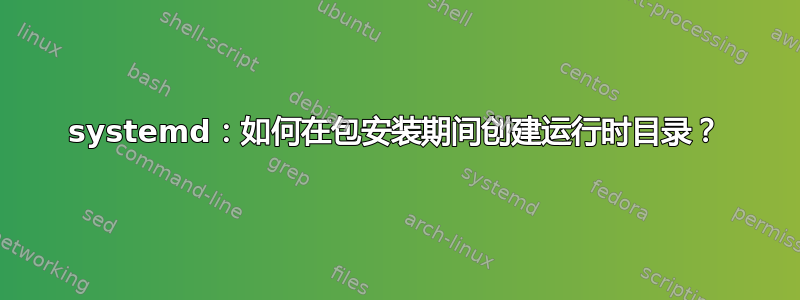 systemd：如何在包安装期间创建运行时目录？