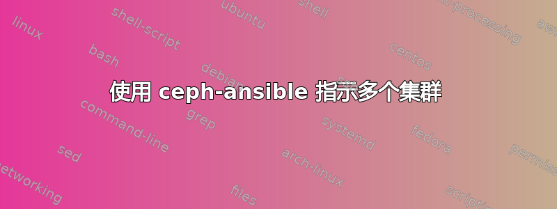 使用 ceph-ansible 指示多个集群