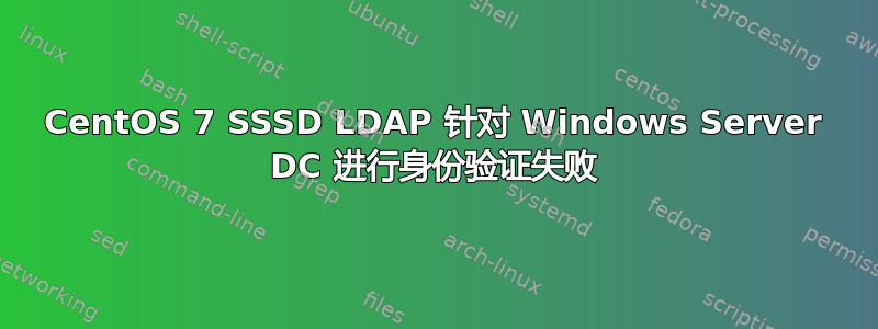 CentOS 7 SSSD LDAP 针对 Windows Server DC 进行身份验证失败