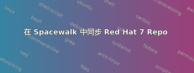 在 Spacewalk 中同步 Red Hat 7 Repo