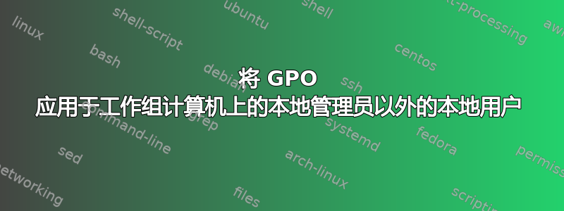 将 GPO 应用于工作组计算机上的本地管理员以外的本地用户