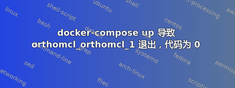 docker-compose up 导致 orthomcl_orthomcl_1 退出，代码为 0