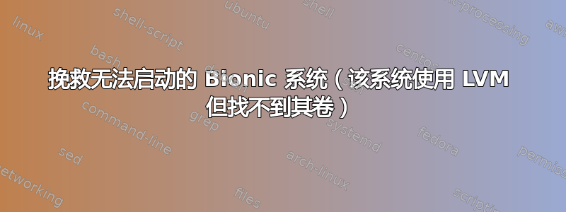 挽救无法启动的 Bionic 系统（该系统使用 LVM 但找不到其卷）