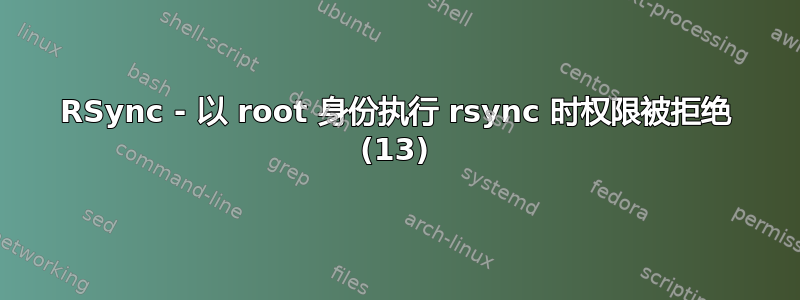 RSync - 以 root 身份执行 rsync 时权限被拒绝 (13)