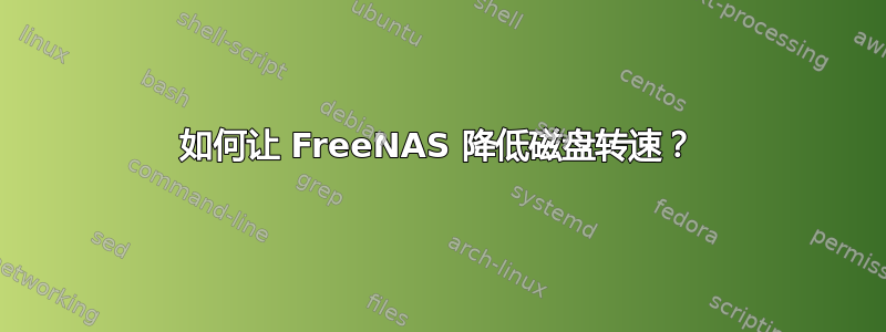 如何让 FreeNAS 降低磁盘转速？