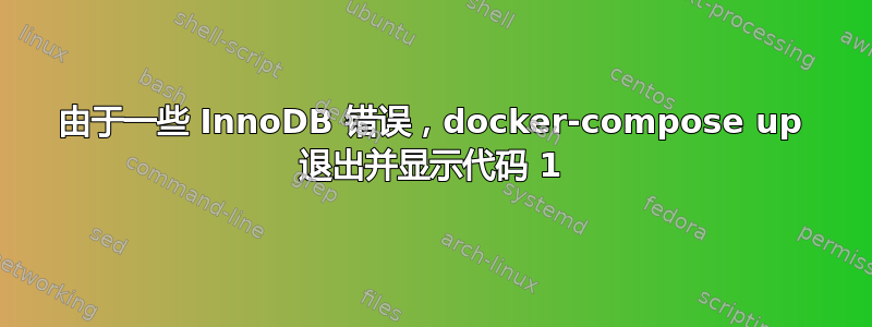 由于一些 InnoDB 错误，docker-compose up 退出并显示代码 1