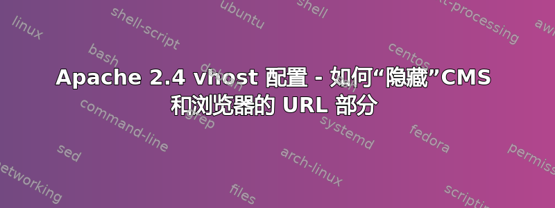 Apache 2.4 vhost 配置 - 如何“隐藏”CMS 和浏览器的 URL 部分