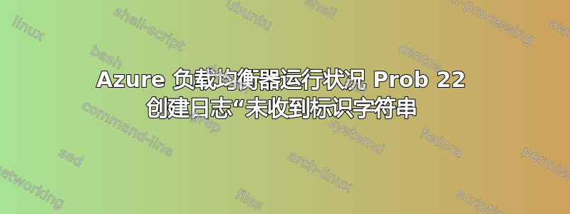 Azure 负载均衡器运行状况 Prob 22 创建日志“未收到标识字符串