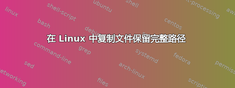 在 Linux 中复制文件保留完整路径