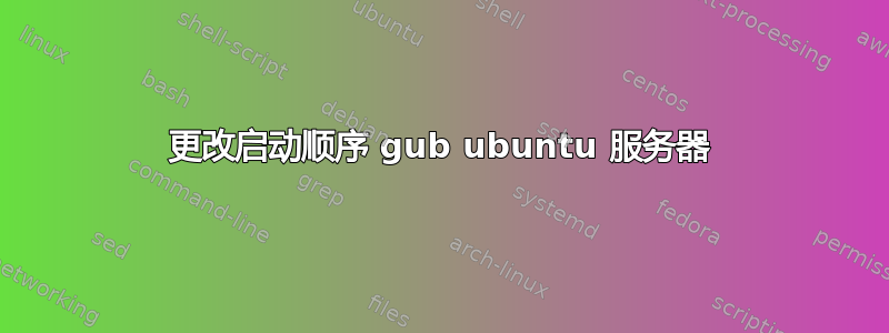 更改启动顺序 gub ubuntu 服务器