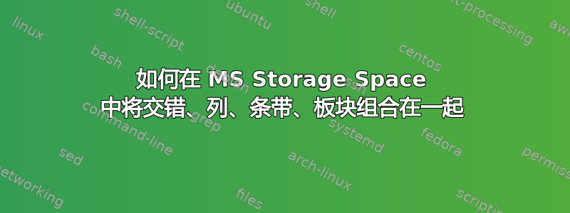 如何在 MS Storage Space 中将交错、列、条带、板块组合在一起