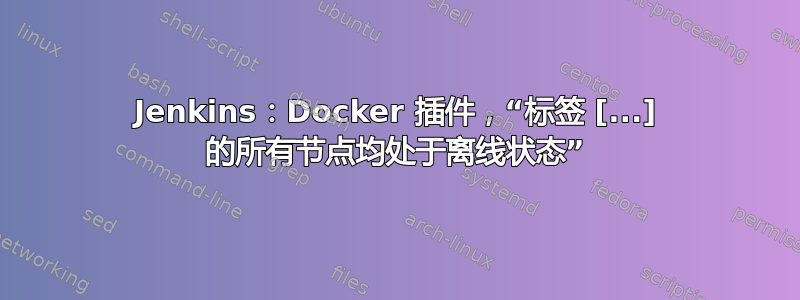 Jenkins：Docker 插件，“标签 [...] 的所有节点均处于离线状态”