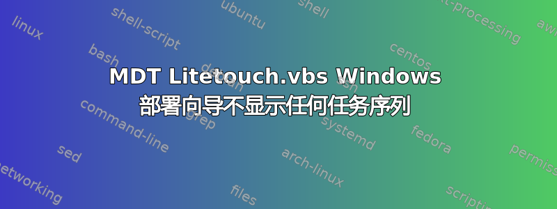 MDT Litetouch.vbs Windows 部署向导不显示任何任务序列