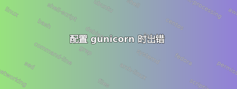 配置 gunicorn 时出错