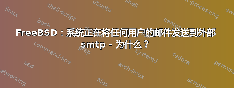 FreeBSD：系统正在将任何用户的邮件发送到外部 smtp - 为什么？