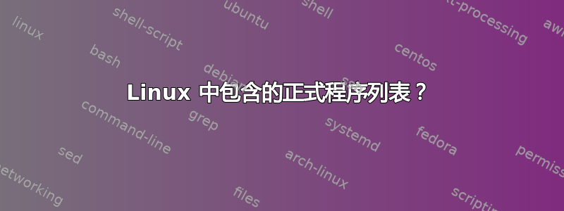 Linux 中包含的正式程序列表？