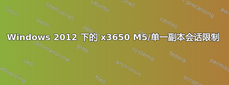 Windows 2012 下的 x3650 M5/单一副本会话限制