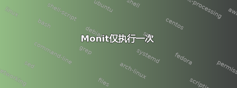 Monit仅执行一次