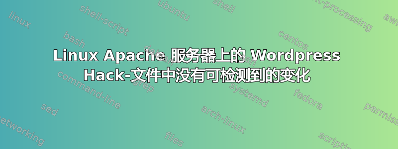 Linux Apache 服务器上的 Wordpress Hack-文件中没有可检测到的变化