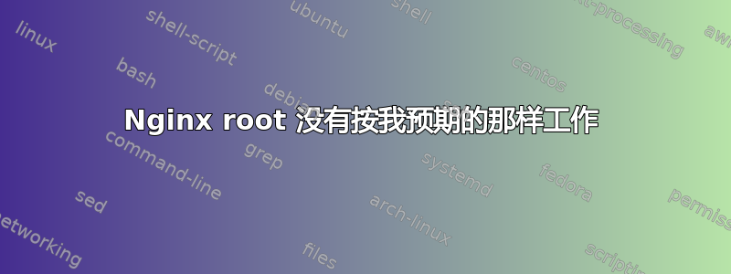 Nginx root 没有按我预期的那样工作