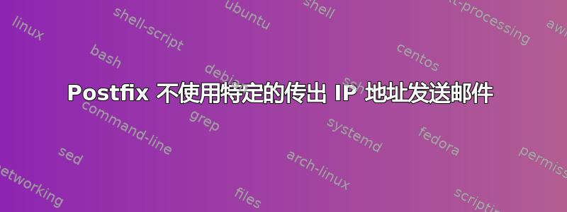 Postfix 不使用特定的传出 IP 地址发送邮件