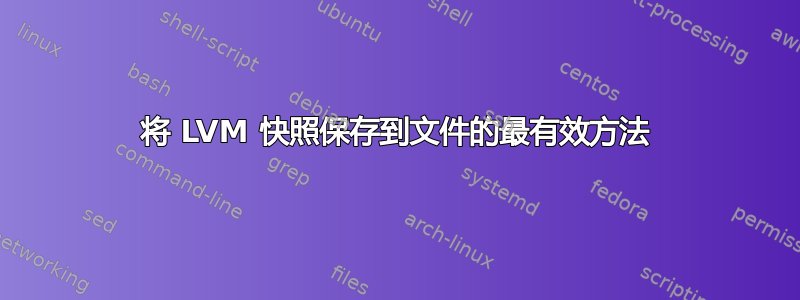 将 LVM 快照保存到文件的最有效方法