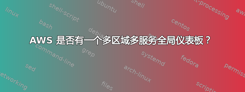 AWS 是否有一个多区域多服务全局仪表板？