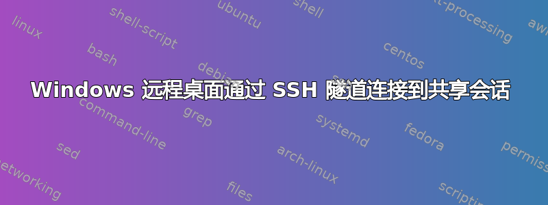 Windows 远程桌面通过 SSH 隧道连接到共享会话