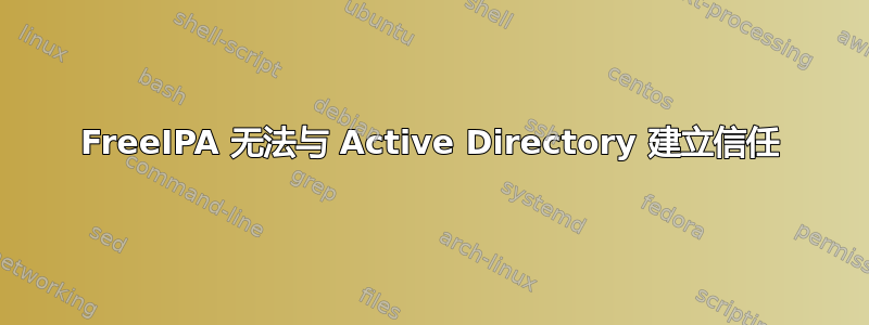 FreeIPA 无法与 Active Directory 建立信任