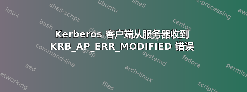 Kerberos 客户端从服务器收到 KRB_AP_ERR_MODIFIED 错误