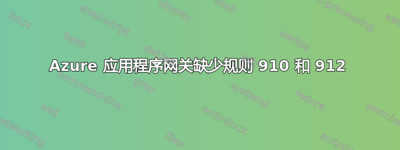 Azure 应用程序网关缺少规则 910 和 912