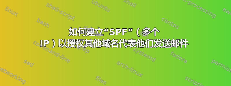 如何建立“SPF”（多个 IP）以授权其他域名代表他们发送邮件