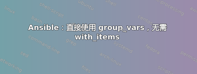 Ansible：直接使用 group_vars，无需 with_items