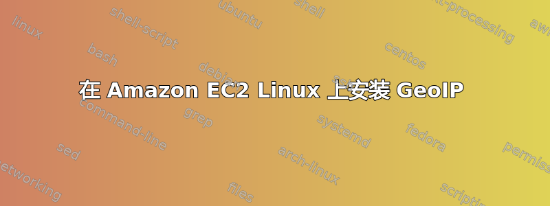 在 Amazon EC2 Linux 上安装 GeoIP