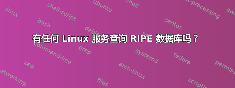 有任何 Linux 服务查询 RIPE 数据库吗？