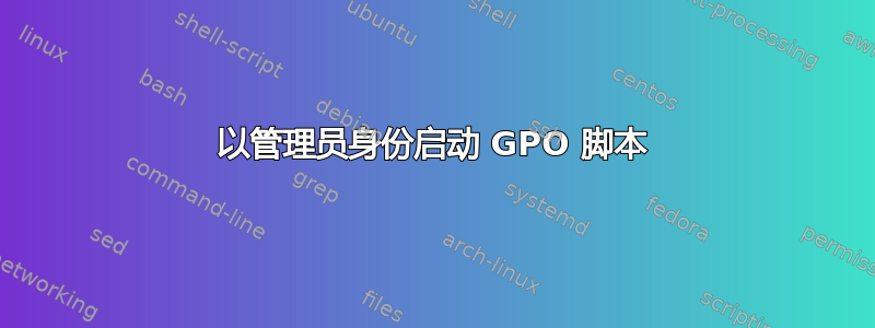 以管理员身份启动 GPO 脚本