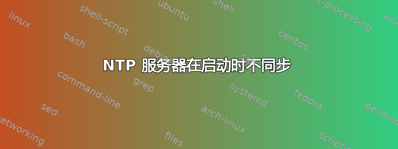 NTP 服务器在启动时不同步