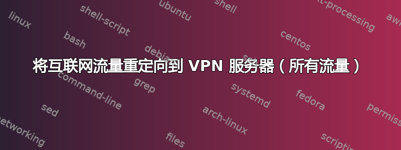 将互联网流量重定向到 VPN 服务器（所有流量）