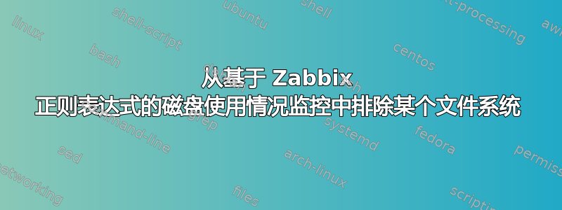 从基于 Zabbix 正则表达式的磁盘使用情况监控中排除某个文件系统