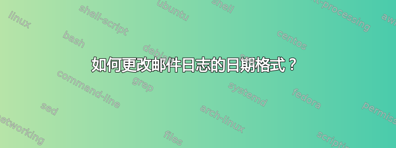 如何更改邮件日志的日期格式？