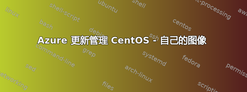 Azure 更新管理 CentOS - 自己的图像