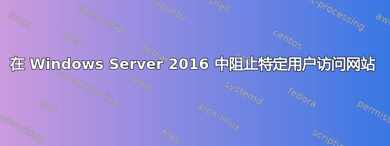 在 Windows Server 2016 中阻止特定用户访问网站