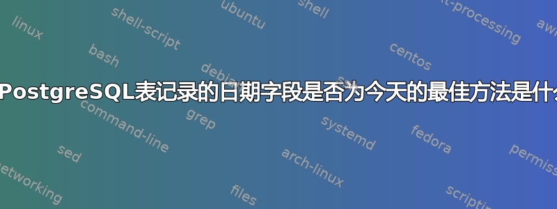 监控PostgreSQL表记录的日期字段是否为今天的最佳方法是什么？