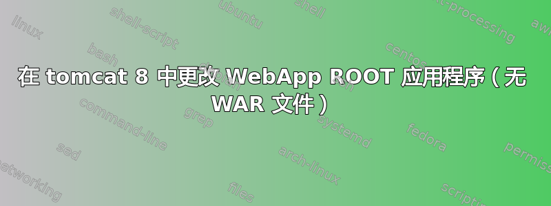 在 tomcat 8 中更改 WebApp ROOT 应用程序（无 WAR 文件）