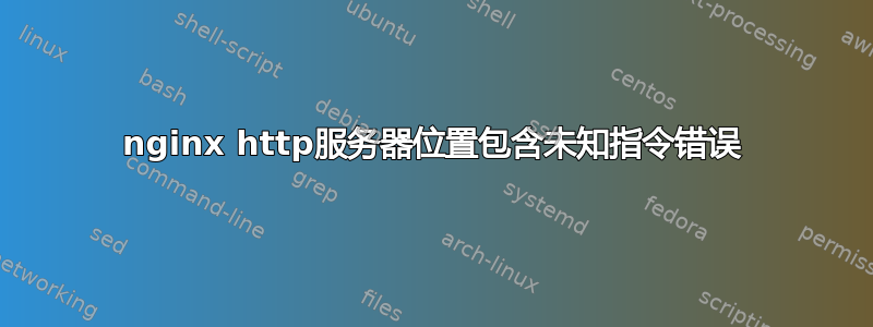 nginx http服务器位置包含未知指令错误