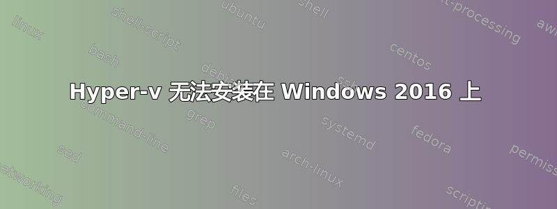 Hyper-v 无法安装在 Windows 2016 上